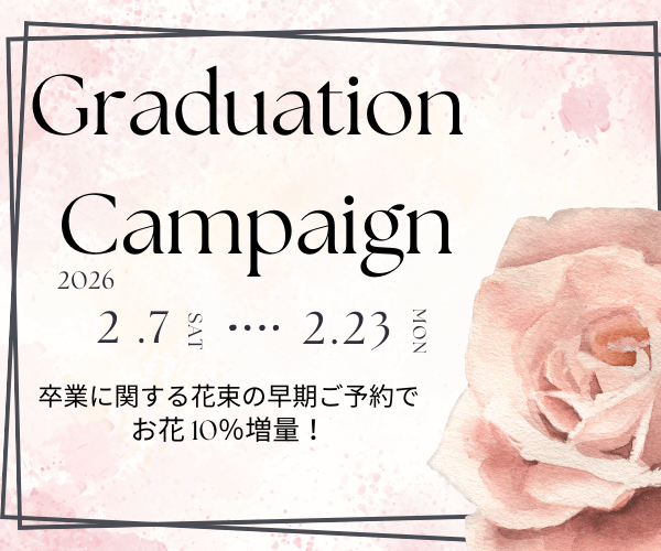 【2/7～23】Graduation Campaign☆卒業の花束ご予約でお花10％増量！